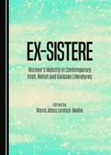 Ex-sistere: Women’s Mobility in Contemporary Irish, Welsh and Galician Literatures Ex-sistere: Women's Mobility in Contemporary Irish, Welsh and Galician Literatures
