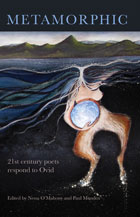 Metamorphic: 21st Century Poets respond to Ovid Metamorphic: 21st Century Poets respond to Ovid